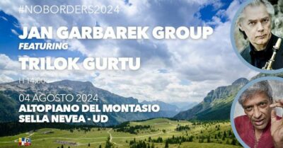 NO BORDERS MUSIC FESTIVAL 2024 | JAN GARBAREK GROUP E TRILOK GURTU ALL'ALTOPIANO DEL MONTASIO SELLA NEVEA DOMENICA 4 AGOSTO